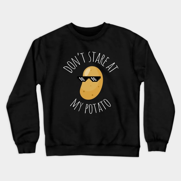 Don't Stare At My Potato Funny Potato Crewneck Sweatshirt by DesignArchitect